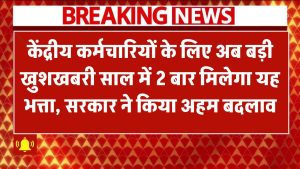 केंद्रीय कर्मचारियों के लिए खुशखबरी! अब साल में 2 बार मिलेगा यह भत्ता, सरकार ने किया अहम बदलाव