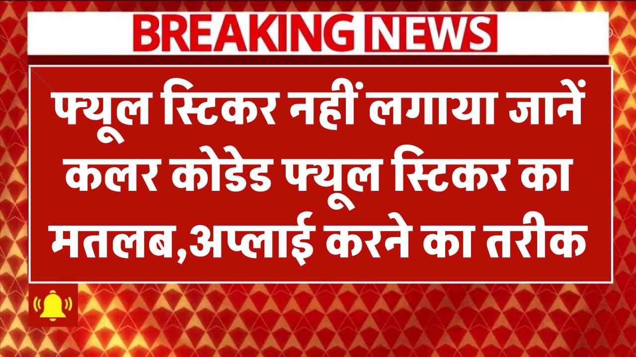 फ्यूल स्टिकर नहीं लगाया? जानिए कलर कोडेड फ्यूल स्टिकर का मतलब और अप्लाई करने का तरीका