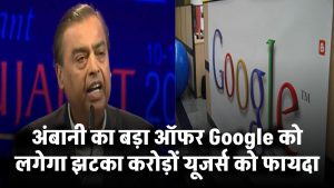 Ambani का बड़ा ऑफर! Google को झटका, करोड़ों यूजर्स को फायदा