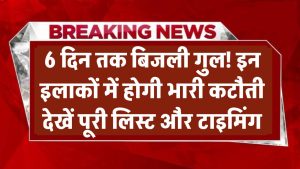 6 दिन तक बिजली गुल! इन इलाकों में होगी भारी कटौती – देखें पूरी लिस्ट और टाइमिंग