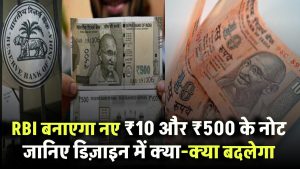 RBI लाएगा नए ₹10 और ₹500 के नोट! जानिए क्या-क्या बदलेगा डिज़ाइन में