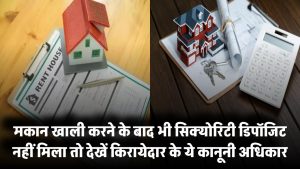 मकान खाली करने के बाद भी सिक्योरिटी डिपॉजिट नहीं मिला? जानिए किरायेदार के ये कानूनी अधिकार