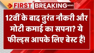 12वीं के बाद तुरंत नौकरी और मोटी कमाई का सपना? ये फील्ड्स आपके लिए बेस्ट हैं!