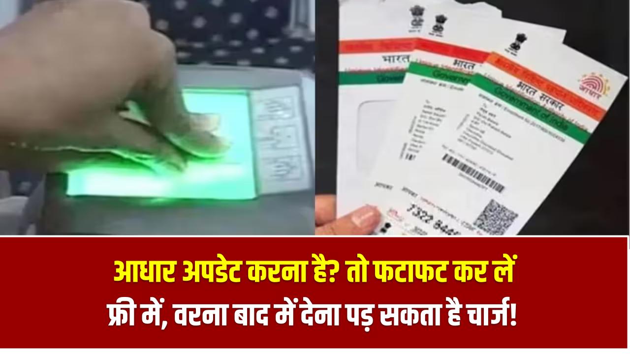 आधार अपडेट करना है? तो फटाफट कर लें फ्री में – डेडलाइन नजदीक है, बाद में देना पड़ सकता है चार्ज!