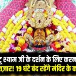 खाटू श्याम जी के दर्शन के लिए करना होगा इंतज़ार! 19 घंटे बंद रहेंगे मंदिर के कपाट, जानिए दोबारा कब खुलेंगे