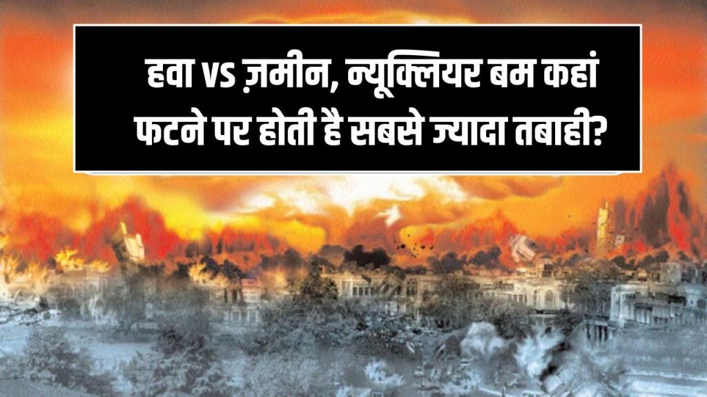 हवा vs ज़मीन – न्यूक्लियर बम कहां फटने पर होती है सबसे ज्यादा तबाही? एक्सपर्ट्स ने बताया सच