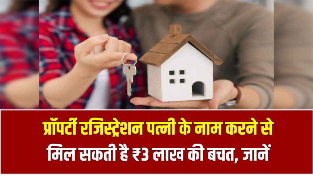 प्रॉपर्टी रजिस्ट्रेशन पत्नी के नाम करने से मिल सकती है ₹3 लाख की बचत, जानें 5 स्मार्ट टैक्स ट्रिक्स – Property Tax Saving Tips