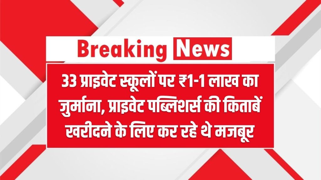 33 प्राइवेट स्कूलों पर ₹1-1 लाख का जुर्माना, प्राइवेट पब्लिशर्स की किताबें खरीदने के लिए कर रहे थे मजबूर UP School Fine
