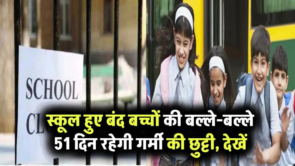 स्कूल हुए बंद – बच्चों की बल्ले-बल्ले! 51 दिन रहेगी गर्मी की छुट्टी, देखें