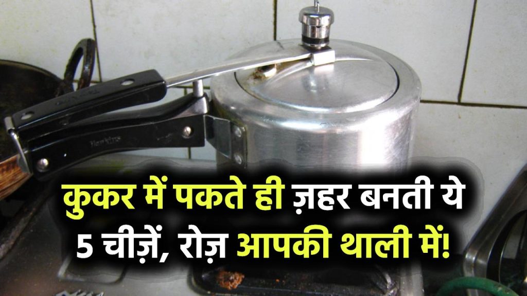 कुकर में पकते ही ज़हर बन जाती हैं ये 5 चीज़ें! आपकी थाली में रोज़ परोसा जा रहा
