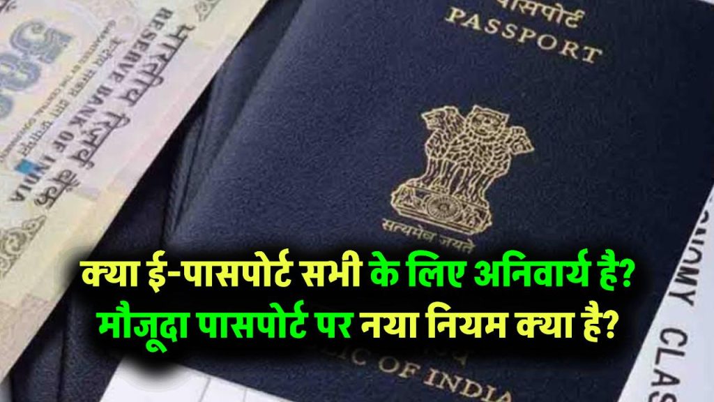 क्या ई-पासपोर्ट सभी के लिए जरूरी है? मौजूदा पासपोर्ट धारकों के लिए क्या है नया नियम