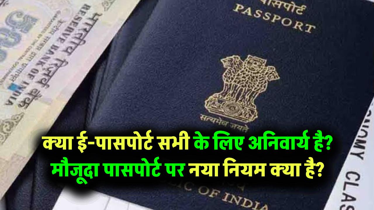 क्या ई-पासपोर्ट सभी के लिए जरूरी है? मौजूदा पासपोर्ट धारकों के लिए क्या है नया नियम