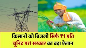 किसानों को बिजली सिर्फ ₹1/यूनिट में! सरकार का बड़ा ऐलान