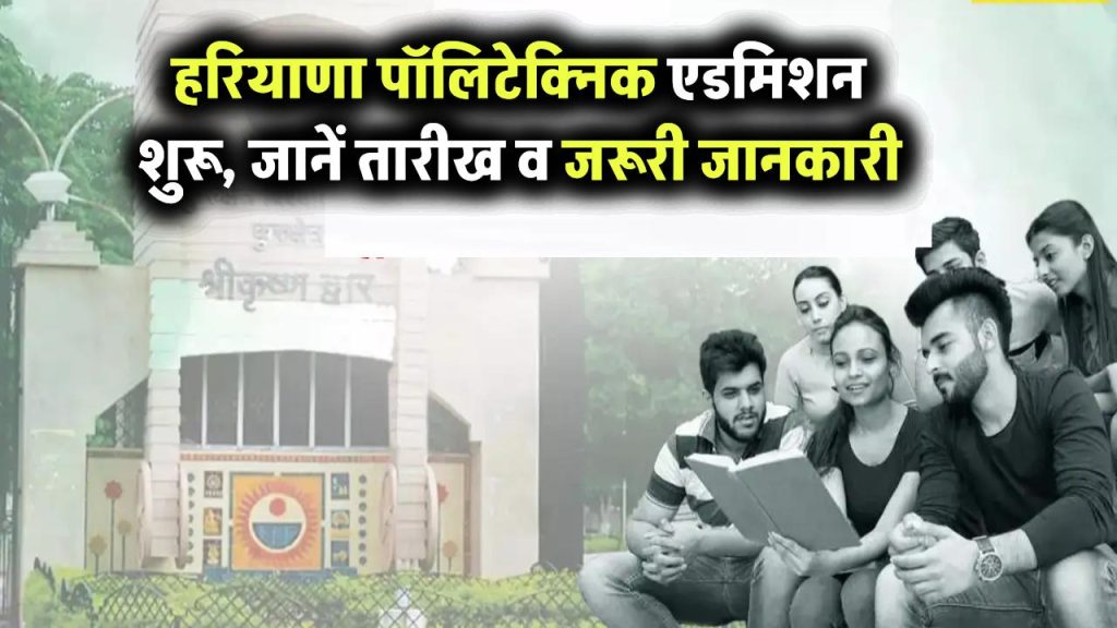हरियाणा पॉलिटेक्निक एडमिशन शुरू! जानिए आवेदन की तारीख और जरूरी डिटेल्स