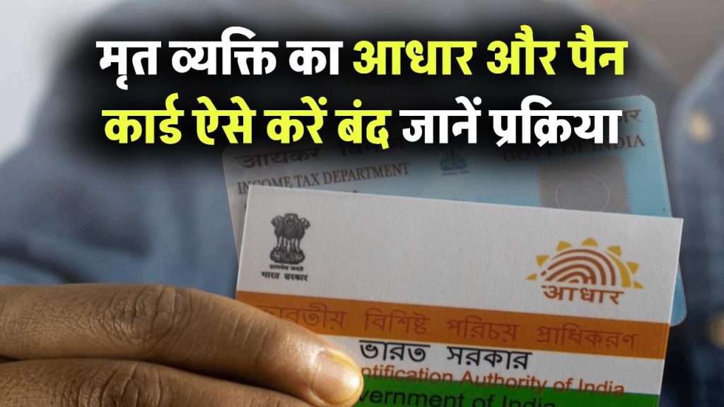 मृत व्यक्ति का आधार और पैन कार्ड कैसे करें बंद? ये है स्टेप-बाय-स्टेप पूरी प्रक्रिया