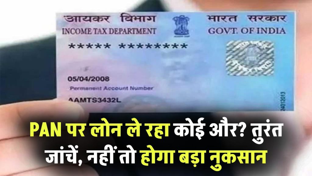 कोई और ले रहा है आपके PAN पर लोन? ऐसे करें तुरंत चेक – वरना भरना पड़ सकता है भारी नुकसान