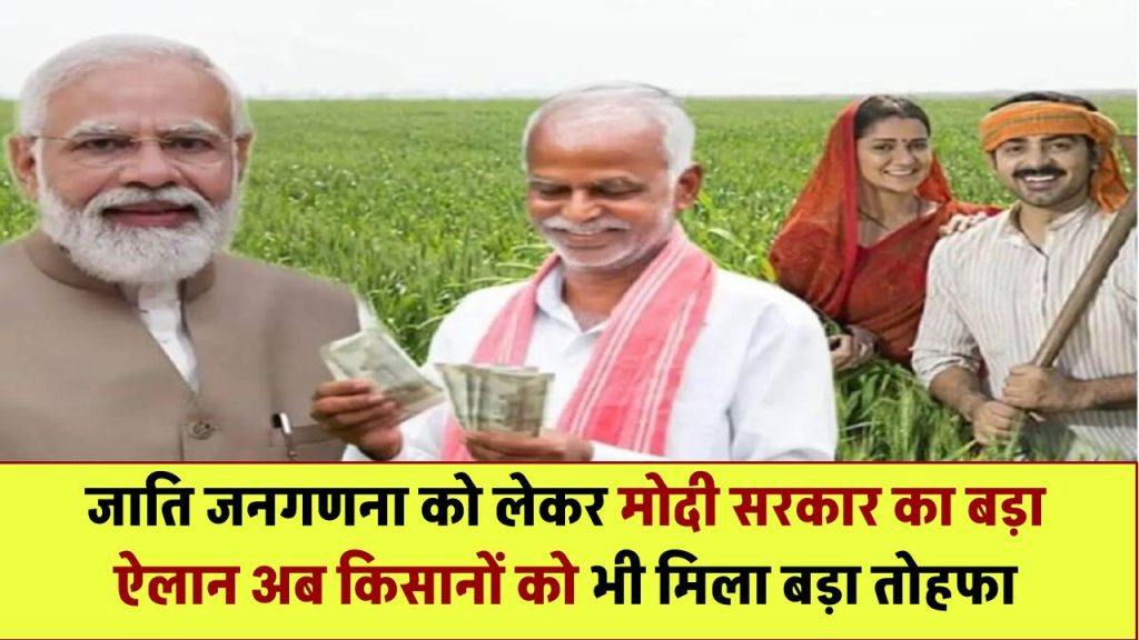 जाति जनगणना को लेकर मोदी सरकार का ऐतिहासिक फैसला! किसानों को भी मिला बड़ा तोहफा