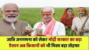 जाति जनगणना को लेकर मोदी सरकार का ऐतिहासिक फैसला! किसानों को भी मिला बड़ा तोहफा