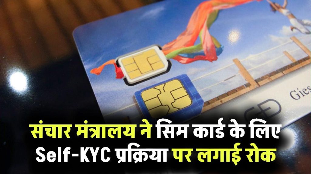 SIM Self-KYC बंद: DoT ने सिम कार्ड के लिए Self-KYC पर लगाई रोक, जानिए वजह