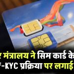 SIM Self-KYC बंद: DoT ने सिम कार्ड के लिए Self-KYC पर लगाई रोक, जानिए वजह