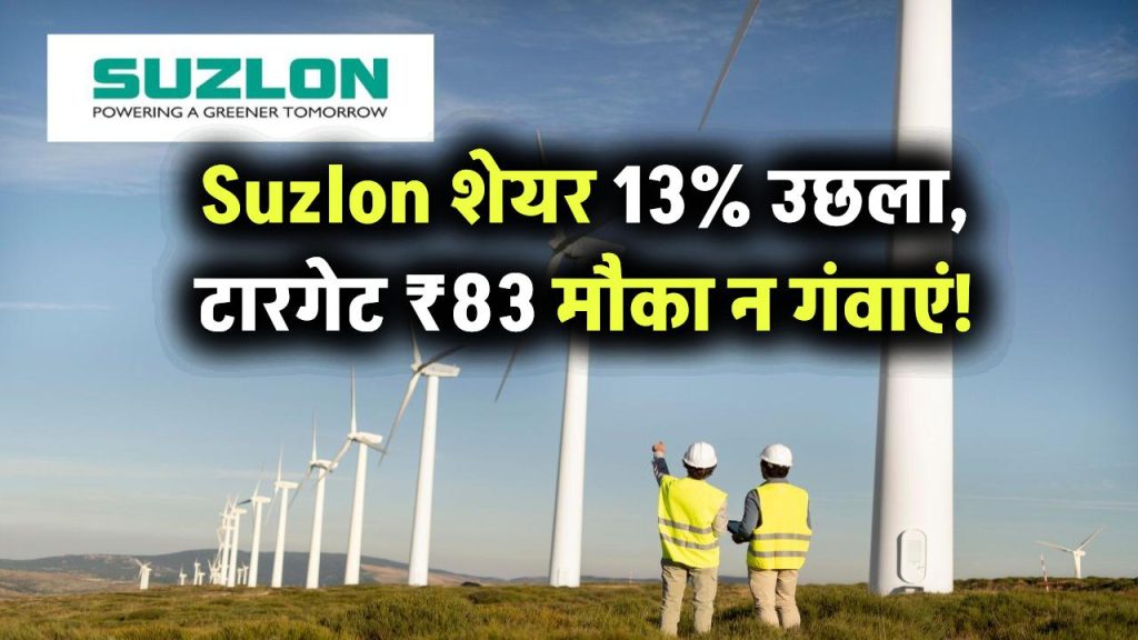 Suzlon शेयर ने मारी 13% की छलांग! एक्सपर्ट्स बोले – ₹83 तक जाएगा, मौका न चूकें